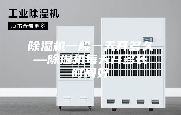 除濕機一般一天開多久—除濕機每天開多長時間好