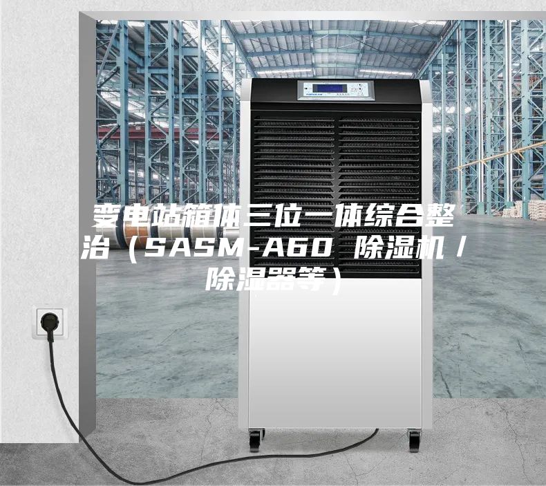 變電站箱體三位一體綜合整治（SASM-A60 除濕機／除濕器等）