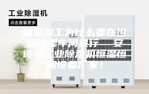 精密加工為什么要在恒溫恒濕車間進行  安詩曼工業(yè)除濕機恒溫恒濕設備廠家！