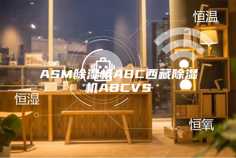 ASM除濕機ABC西藏除濕機ABCVS