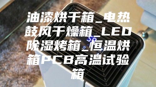 油漆烘干箱_電熱鼓風(fēng)干燥箱_LED除濕烤箱_恒溫烘箱PCB高溫試驗箱