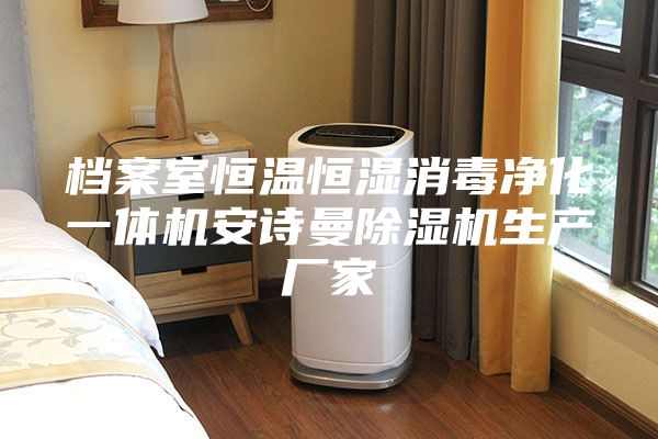 檔案室恒溫恒濕消毒凈化一體機安詩曼除濕機生產(chǎn)廠家
