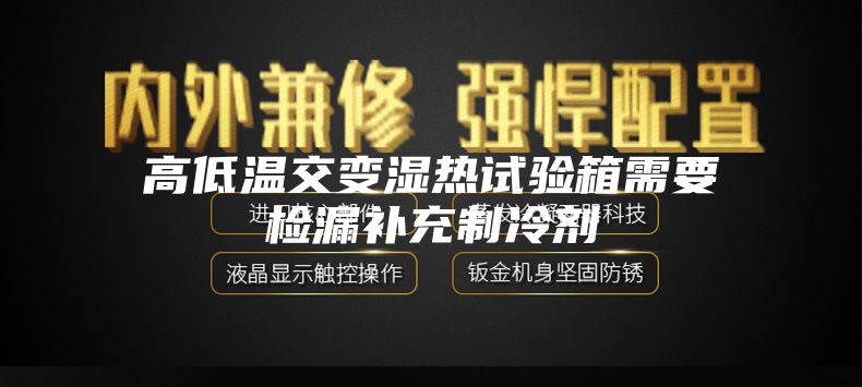 高低溫交變濕熱試驗(yàn)箱需要檢漏補(bǔ)充制冷劑