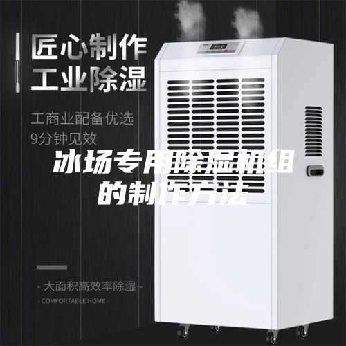 冰場專用除濕機組的制作方法