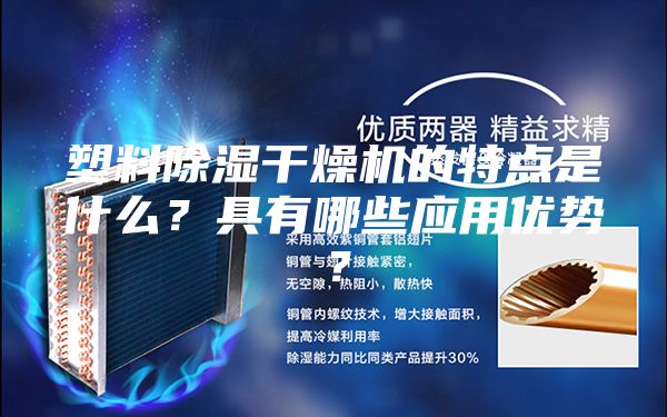 塑料除濕干燥機(jī)的特點(diǎn)是什么？具有哪些應(yīng)用優(yōu)勢？