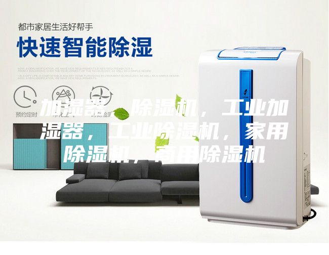加濕器，除濕機，工業(yè)加濕器，工業(yè)除濕機，家用除濕機，商用除濕機