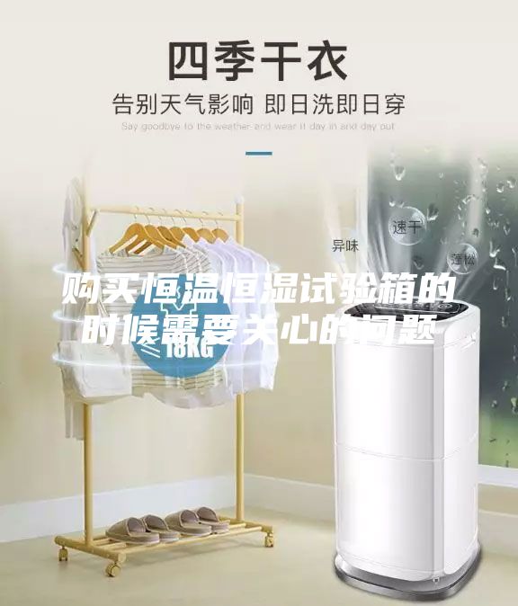 購(gòu)買(mǎi)恒溫恒濕試驗(yàn)箱的時(shí)候需要關(guān)心的問(wèn)題