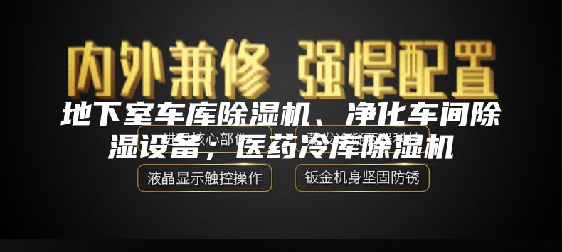 地下室車庫除濕機、凈化車間除濕設備；醫(yī)藥冷庫除濕機