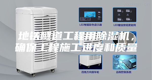 地鐵隧道工程用除濕機，確保工程施工進度和質量