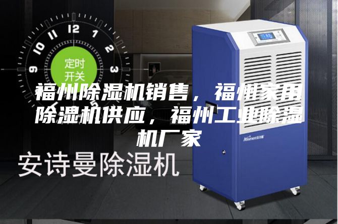 福州除濕機(jī)銷售，福州家用除濕機(jī)供應(yīng)，福州工業(yè)除濕機(jī)廠家