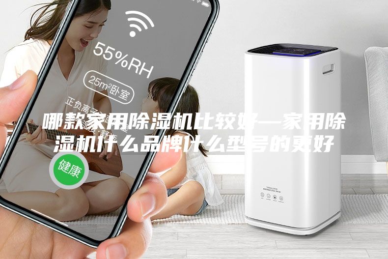 哪款家用除濕機(jī)比較好—家用除濕機(jī)什么品牌什么型號(hào)的更好