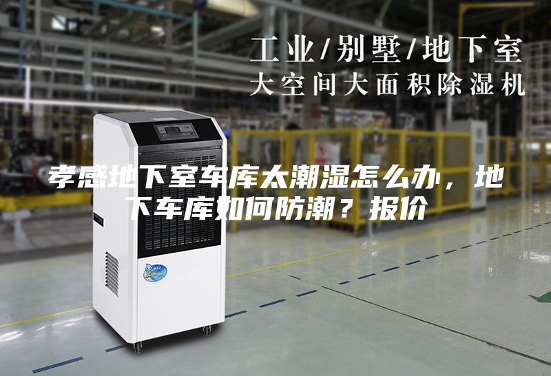 孝感地下室車庫(kù)太潮濕怎么辦，地下車庫(kù)如何防潮？報(bào)價(jià)