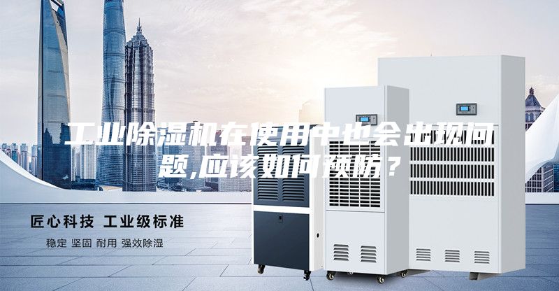 工業(yè)除濕機(jī)在使用中也會(huì)出現(xiàn)問(wèn)題,應(yīng)該如何預(yù)防？