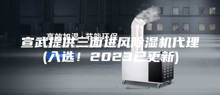 宣武提供三面進(jìn)風(fēng)除濕機(jī)代理(入選！2023已更新)