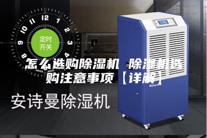 怎么選購除濕機(jī) 除濕機(jī)選購注意事項(xiàng)【詳解】