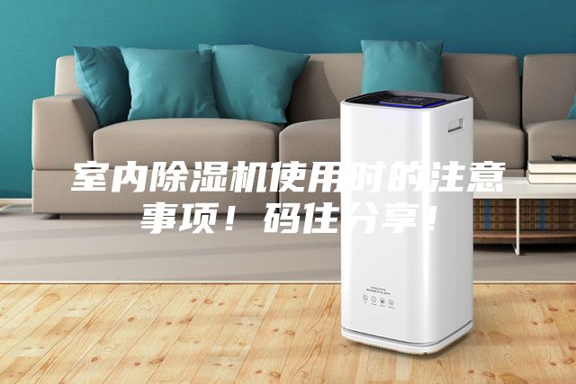 室內(nèi)除濕機(jī)使用時的注意事項！碼住分享！
