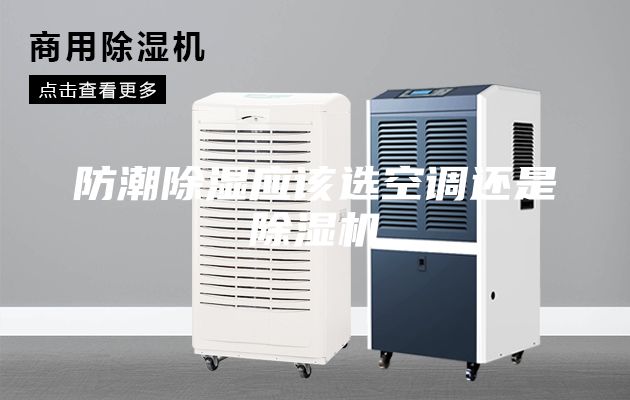 防潮除濕應(yīng)該選空調(diào)還是除濕機