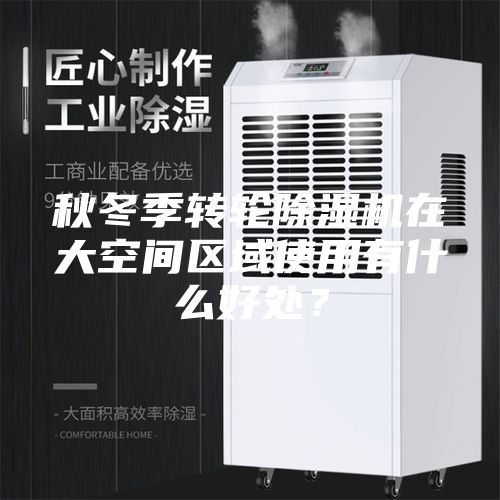 秋冬季轉輪除濕機在大空間區(qū)域使用有什么好處？