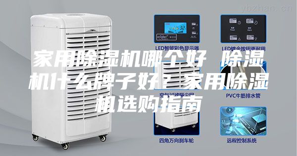 家用除濕機(jī)哪個(gè)好 除濕機(jī)什么牌子好？家用除濕機(jī)選購(gòu)指南