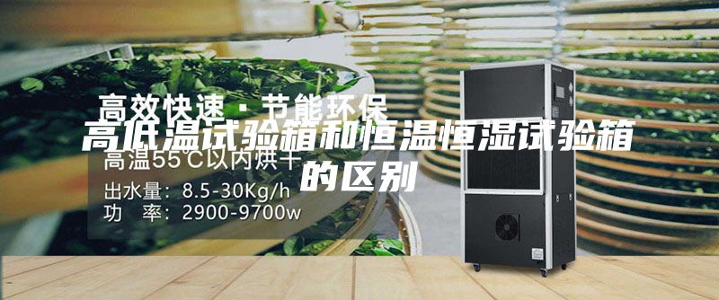 高低溫試驗(yàn)箱和恒溫恒濕試驗(yàn)箱的區(qū)別