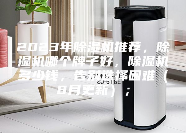 2023年除濕機(jī)推薦，除濕機(jī)哪個牌子好，除濕機(jī)多少錢，告別選擇困難（8月更新）；