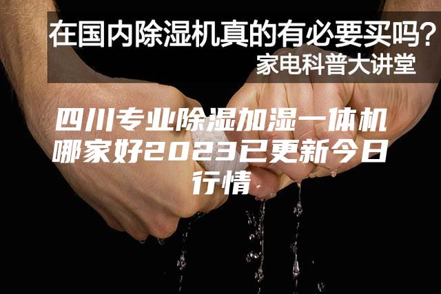 四川專業(yè)除濕加濕一體機(jī)哪家好2023已更新今日行情