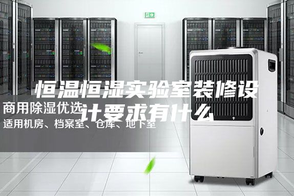 恒溫恒濕實驗室裝修設(shè)計要求有什么