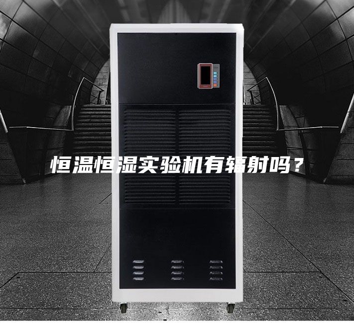 恒溫恒濕實(shí)驗(yàn)機(jī)有輻射嗎？