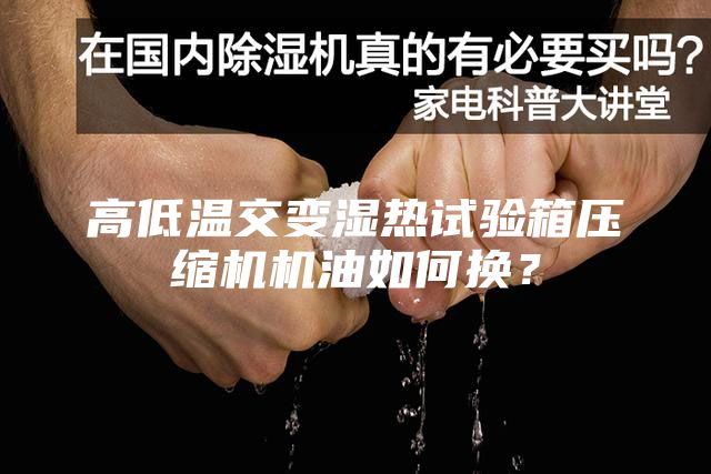 高低溫交變濕熱試驗(yàn)箱壓縮機(jī)機(jī)油如何換？