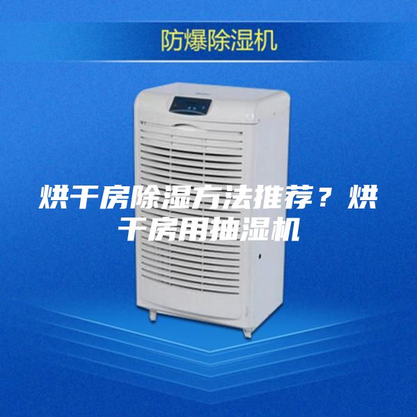 烘干房除濕方法推薦？烘干房用抽濕機(jī)