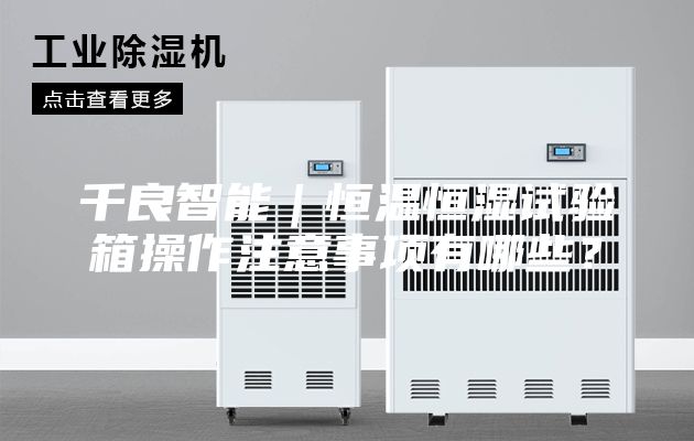 千良智能｜恒溫恒濕試驗(yàn)箱操作注意事項(xiàng)有哪些？