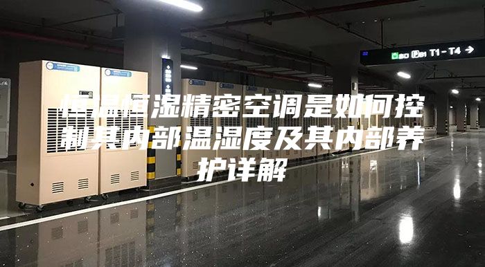 恒溫恒濕精密空調(diào)是如何控制其內(nèi)部溫濕度及其內(nèi)部養(yǎng)護詳解