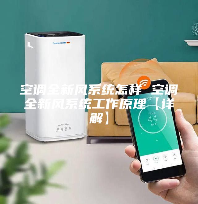 空調(diào)全新風系統(tǒng)怎樣 空調(diào)全新風系統(tǒng)工作原理【詳解】