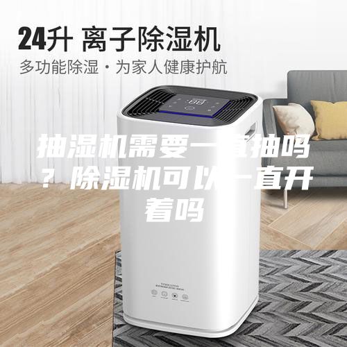 抽濕機(jī)需要一直抽嗎？除濕機(jī)可以一直開著嗎