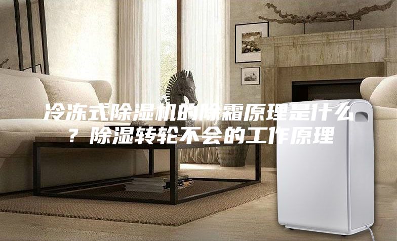 冷凍式除濕機的除霜原理是什么？除濕轉輪不會的工作原理