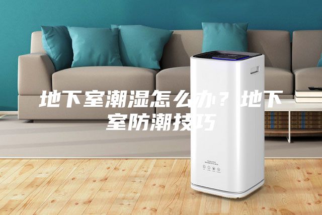 地下室潮濕怎么辦？地下室防潮技巧