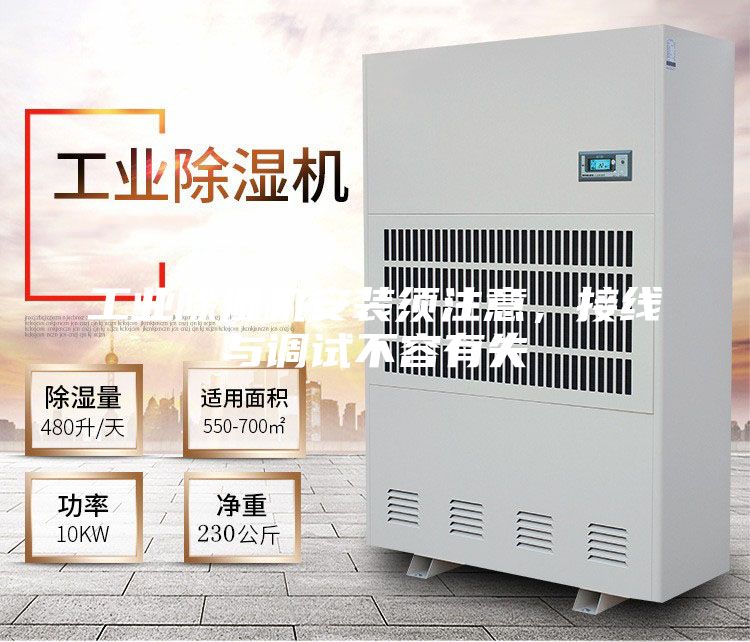 工業(yè)除濕機安裝須注意，接線與調(diào)試不容有失