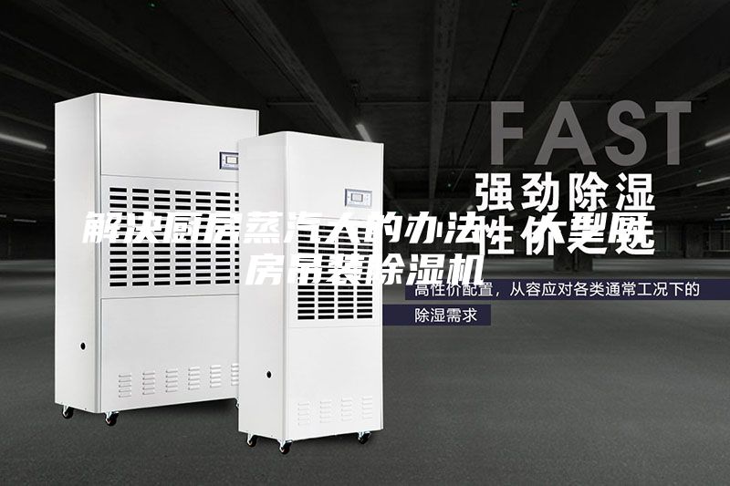 解決廚房蒸汽大的辦法，大型廚房吊裝除濕機(jī)