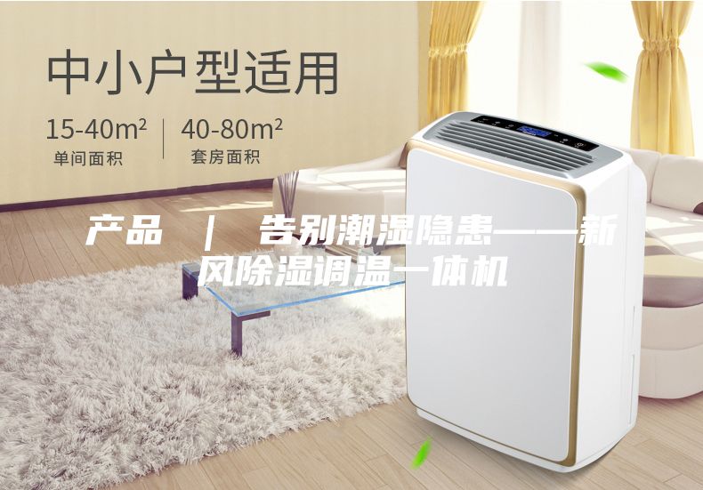 產(chǎn)品 ｜ 告別潮濕隱患——新風除濕調溫一體機