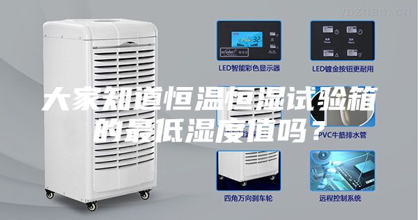 大家知道恒溫恒濕試驗箱的最低濕度值嗎？