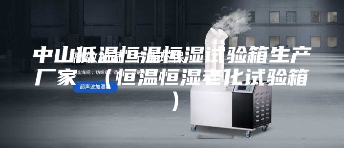 中山低溫恒溫恒濕試驗箱生產(chǎn)廠家 （恒溫恒濕老化試驗箱）