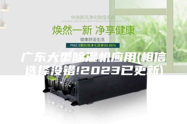 廣東大型除濕機(jī)應(yīng)用(相信選擇沒(méi)錯(cuò)!2023已更新)
