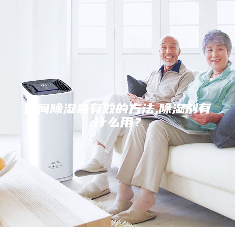 房間除濕最有效的方法,除濕劑有什么用？