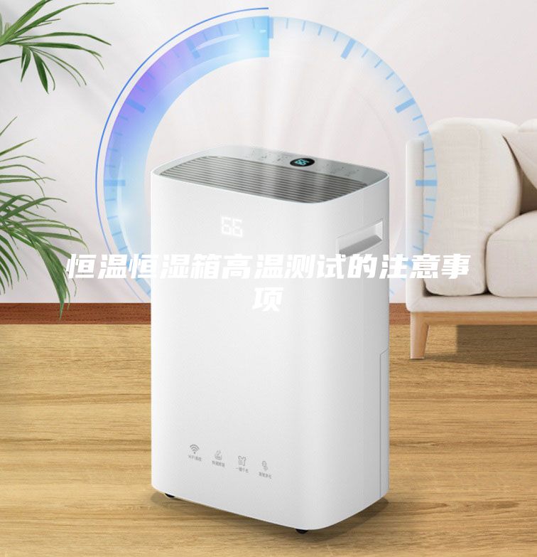 恒溫恒濕箱高溫測(cè)試的注意事項(xiàng)