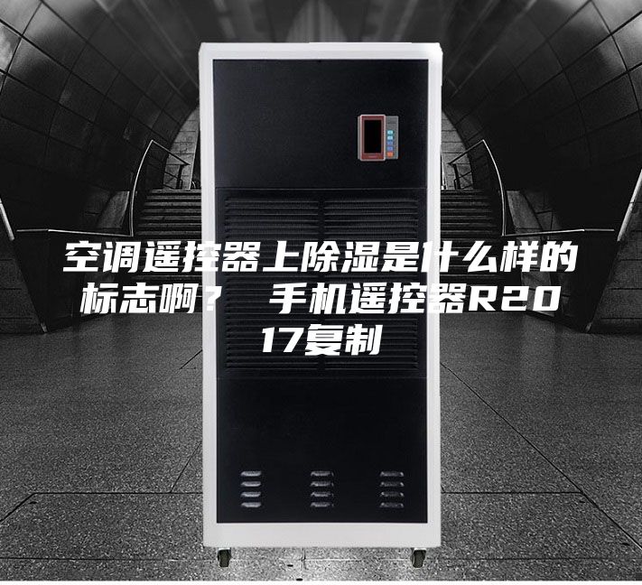 空調(diào)遙控器上除濕是什么樣的標(biāo)志?。?手機遙控器R2017復(fù)制