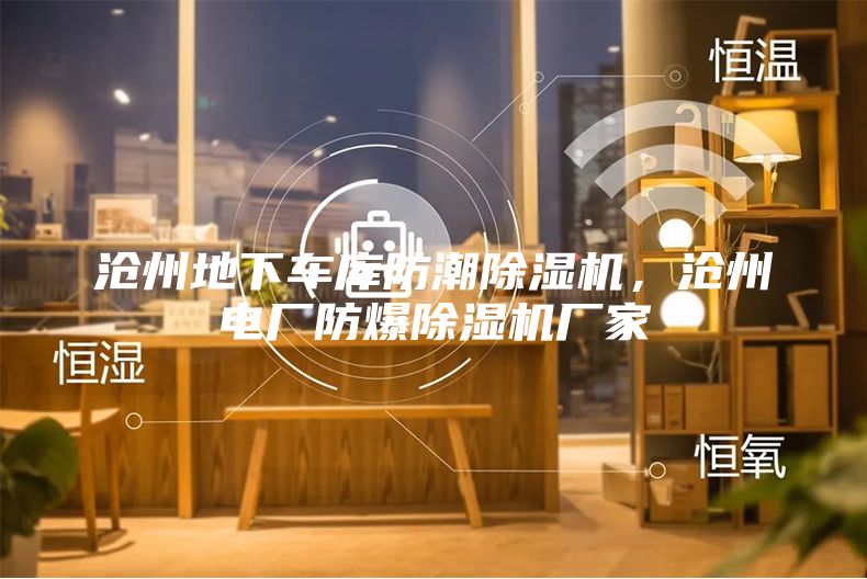 滄州地下車庫防潮除濕機，滄州電廠防爆除濕機廠家