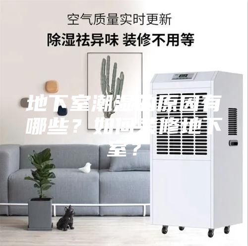 地下室潮濕的原因有哪些？如何裝修地下室？