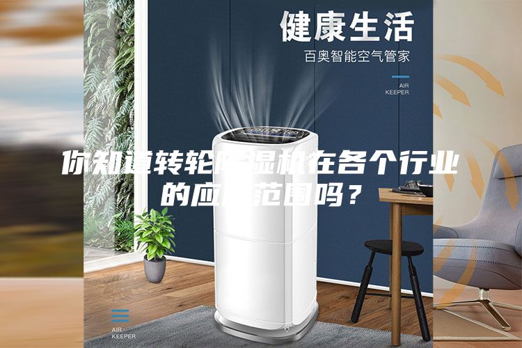 你知道轉(zhuǎn)輪除濕機(jī)在各個(gè)行業(yè)的應(yīng)用范圍嗎？