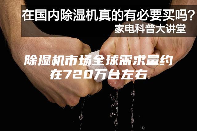 除濕機(jī)市場全球需求量約在720萬臺左右