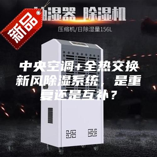 中央空調(diào)+全熱交換新風(fēng)除濕系統(tǒng)，是重復(fù)還是互補(bǔ)？